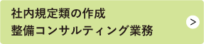社内規定類の作成整備コンサルティング業務